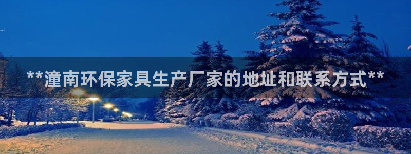 杏耀平台一安全注册入口：**潼南环保家具生产厂家的地址和联系