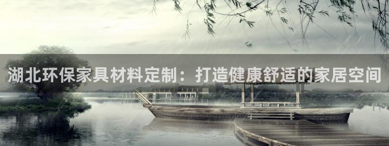 杏耀代理注册开户：湖北环保家具材料定制：打造健康舒适的家居空