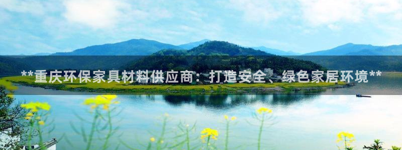 杏耀注册登录中心：**重庆环保家具材料供应商：打造安全、绿色