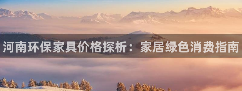 杏耀平台地址：河南环保家具价格探析：家居绿色消费指南