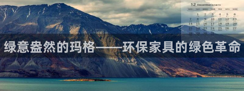 杏耀平台注册：绿意盎然的玛格——环保家具的绿色革命